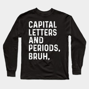 Capital Letters And Periods Bruh - Funny English Teacher Gift, Long Sleeve T-Shirt